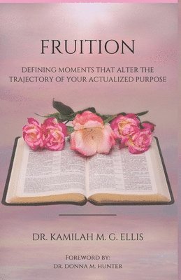 Fruition: Defining Moments That Alter the Trajectory of Your Actualized Purpose 1