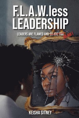 bokomslag F.L.A.W.less LEADERSHIP: Leaders Are Flawed and So Am I