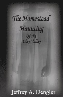 bokomslag The Homestead Haunting of the Oley Valley