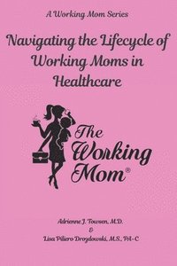 bokomslag Navigating the Lifecycle of Working Moms in Healthcare