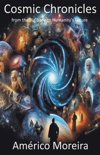 bokomslag Cosmic Chronicles from the Big Bang to Humanity's Future