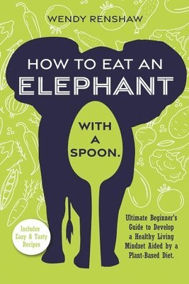 bokomslag How To Eat An Elephant With A Spoon