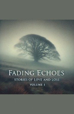 Fading Echoes: Stories Of Love And Loss Volume 1 1