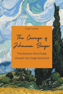 Davis Truman - The Courage of Johanna Bonger The Woman Who Made Vincent Van Gogh Immortal, Häftad