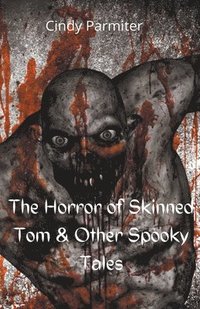 bokomslag The Horror Of Skinned Tom & Other Spooky Tales