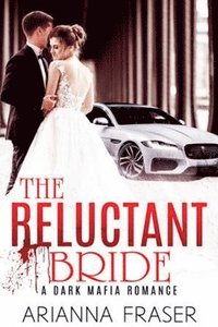 bokomslag The Reluctant Bride - A Dark Mafia Arranged Marriage Romance