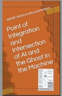 bokomslag Point of Integration and Intersection of AI and the Ghost in the Machine
