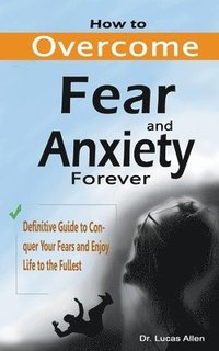 bokomslag How to Overcome Fear and Anxiety Forever
