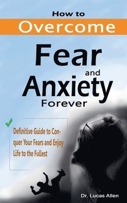 bokomslag How to Overcome Fear and Anxiety Forever