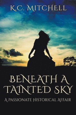 K C Mitchell - Beneath a Tainted Sky, A Passionate Historical Affair, Häftad