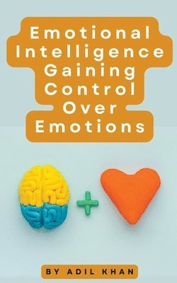 Adil Khan - Emotional Intelligence Gaining Control Over Emotions, Häftad