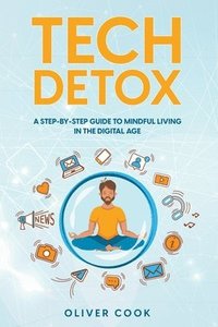 bokomslag Tech Detox A Step-by-Step Guide to Mindful Living in the Digital Age