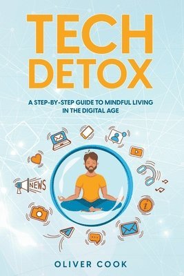Tech Detox A Step-by-Step Guide to Mindful Living in the Digital Age 1