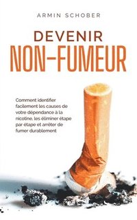 bokomslag Devenir non-fumeur Comment identifier facilement les causes de votre dpendance  la nicotine, les liminer tape par tape et arrter de fumer durablement
