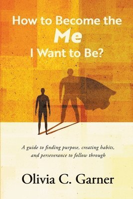 bokomslag How to Become the Me I Want to Be? A guide to finding purpose, creating habits, and perseverance to follow through