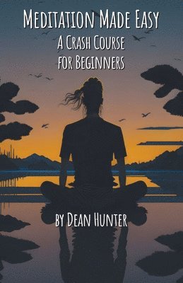 Dean Hunter - Meditation Made Easy - A Crash Course for Beginners, Häftad