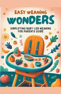 bokomslag Easy Weaning Wonders- Simplifying Baby-Led Weaning for Parents Guide