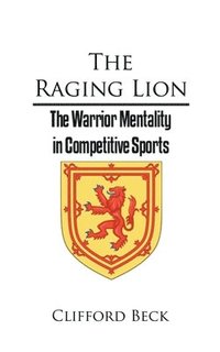 bokomslag The Raging Lion - The Warrior Mentality in Competitive Sports