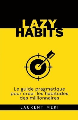 bokomslag Lazy Habits - Le guide pragmatique pour créer les habitudes des millionnaires