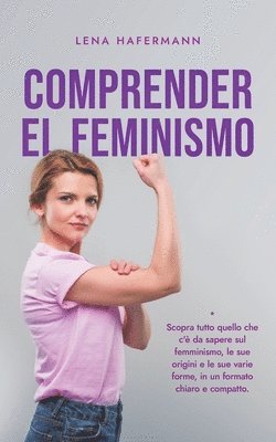 bokomslag Comprender el feminismo Descubre todo lo que necesitas saber sobre el feminismo, sus orígenes y sus diversas formas en un formato claro y compacto
