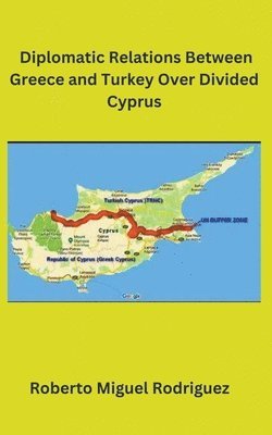 Roberto Miguel Rodriguez - Diplomatic Relations Between Greece and Turkey Over Divided Cyprus, Häftad