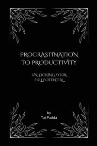 bokomslag Procrastination to Productivity - Unlocking Your Full Potential