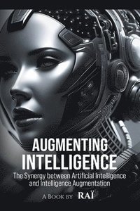 bokomslag Augmenting Intelligence, The Synergy between Artificial Intelligence and Intelligence Augmentation