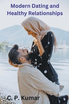 C P Kumar, C. P. Kumar - Modern Dating and Healthy Relationships, Häftad
