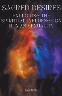 bokomslag Sacred Desires, Exploring the Spiritual Influence on Human Sexuality