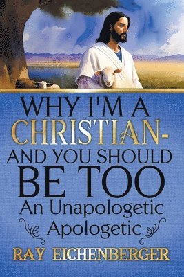 Why I'm A Christian - And You Should Be Too 1