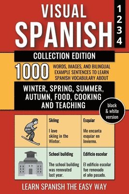Visual Spanish - Collection Edition - (B/W version) - 1.000 Words, Images and Bilingual Example Sentences to Learn Spanish Vocabulary about Winter, Spring, Summer, Autumn, Food, Cooking and Teaching