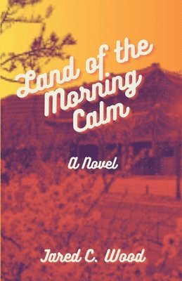 Jared C Wood, Jared C. Wood - Land of the Morning Calm, Häftad