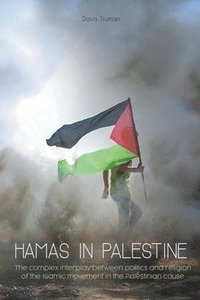 bokomslag Hamas in Palestine The Complex Interplay Between Politics And Religion of The Islamic Movement in The Palestinian Cause