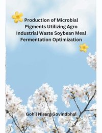 bokomslag Production of Microbial Pigments Utilizing Agro Industrial Waste Soybean Meal Fermentation Optimization