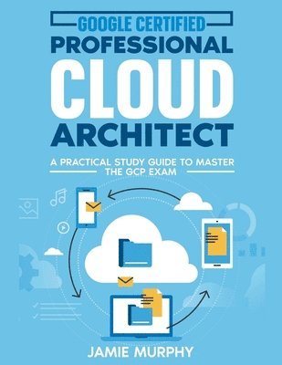 bokomslag Google Certified Professional Cloud Architect A Practical Study Guide to Master the GCP Exam