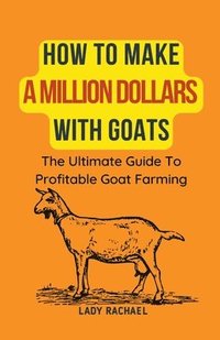 bokomslag How To Make A Million Dollars With Goats