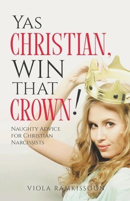 Yas Christian, Win That Crown! Naughty Advice for Christian Narcissists 1