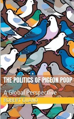 Robert Guano - Politics of Pigeon Poop, Häftad