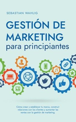 bokomslag Gestin de marketing para principiantes Cmo crear y establecer tu marca, construir relaciones con los clientes y aumentar las ventas con la gestin de marketing.