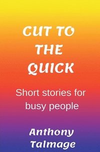 bokomslag Cut To The Quick-Short Stories For Busy People
