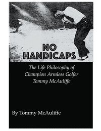 bokomslag No Handicaps - The Life Philosophy of Champion Armless Golfer Tommy McAuliffe