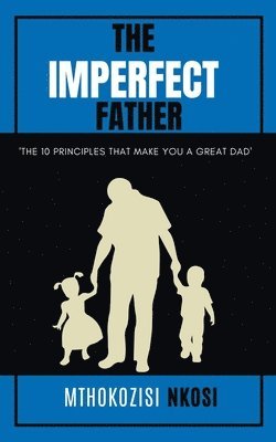 bokomslag The Imperfect Father - The 10 Principles That Make You a Great Dad