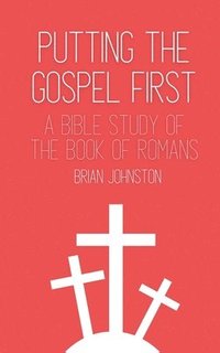 bokomslag Putting the Gospel First - A Bible Study of the Book of Romans