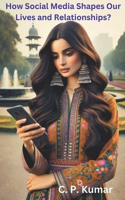 C P Kumar, C. P. Kumar - How Social Media Shapes Our Lives and Relationships?, Häftad