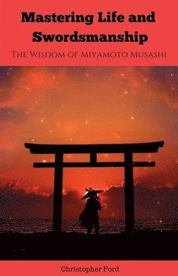 Miyamoto Musashi, Christopher Ford - Mastering Life and Swordsmanship, Häftad
