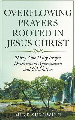 Mike Surowiec - Overflowing Prayers Rooted in Jesus Christ, Häftad