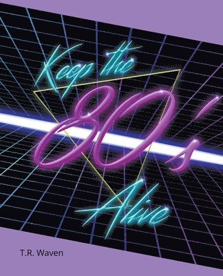 T R Waven, T. R. Waven - Keep the 80's Alive, Häftad