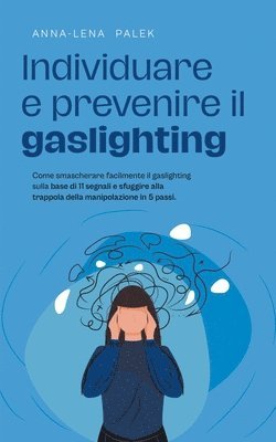 bokomslag Individuare e prevenire il gaslighting Come smascherare facilmente il gaslighting sulla base di 11 segnali e sfuggire alla trappola della manipolazione in 5 passi.