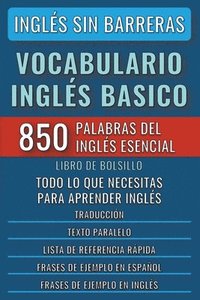 bokomslag Ingls Sin Barreras - Vocabulario Ingls Basico - Las 850 palabras del Ingls Esencial, con traduccin y frases de ejemplo - Libro de Bolsillo