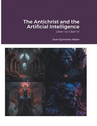 bokomslag The Antichrist and the Artificial Intelligence (Liber I to Liber IV)